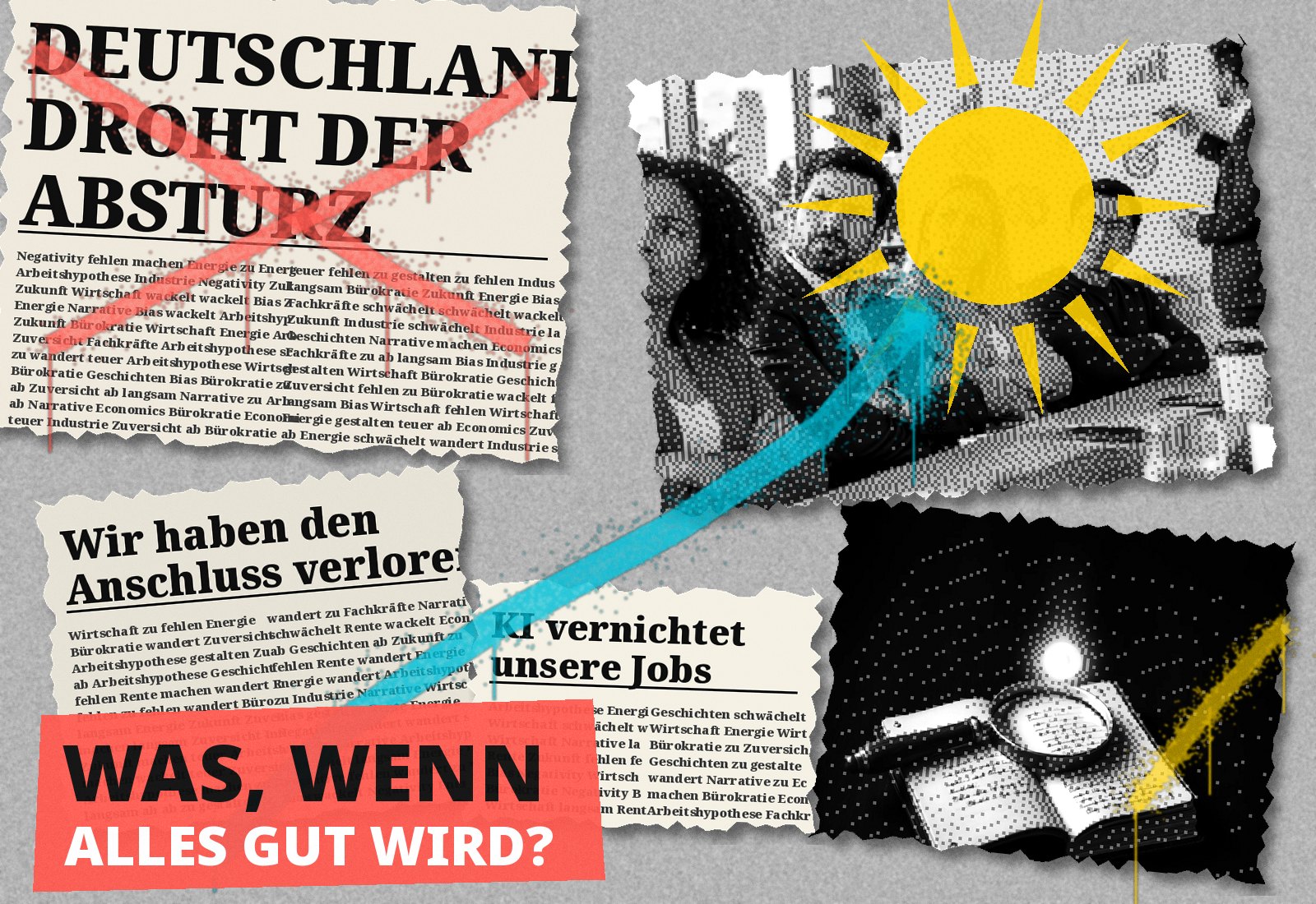 Bunte Collage aus ausgerissenen Zeitungsausschnitten mit Schlagzeilen wie „Deutschland droht der Absturz“ und „KI vernichtet unsere Jobs“, rot durchgesprüht, dazu Schwarzweiß-Fotos, eine gelbe Street-Art-Sonne, ein türkiser Pfeil nach oben und der Schriftzug „Was, wenn alles gut wird?“.